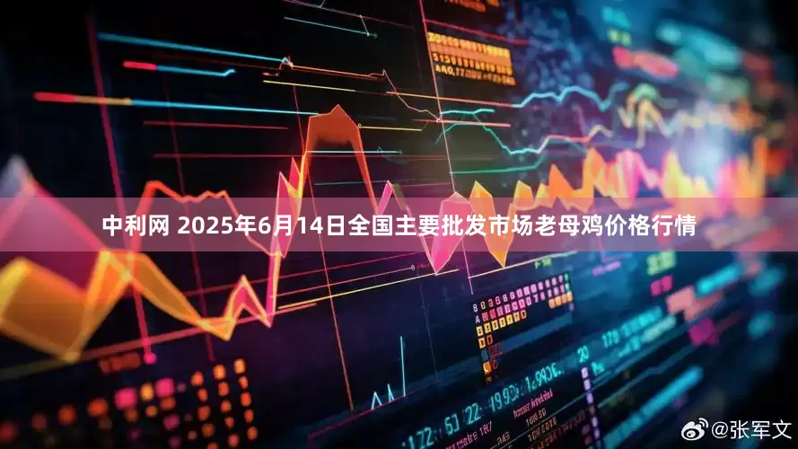 中利网 2025年6月14日全国主要批发市场老母鸡价格行情
